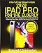 Produktbild A No-Fluff User Manual To Apple 2020 iPad Pro For The Elderly: The Comprehensive Beginners to Expert Guide to Mastering Your New 2020 iPad Pro & iPadOS 13.4