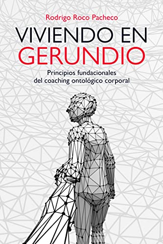 Viviendo en gerundio: Principios fundacionales del coaching ontológico corporal (Spanish Edition)