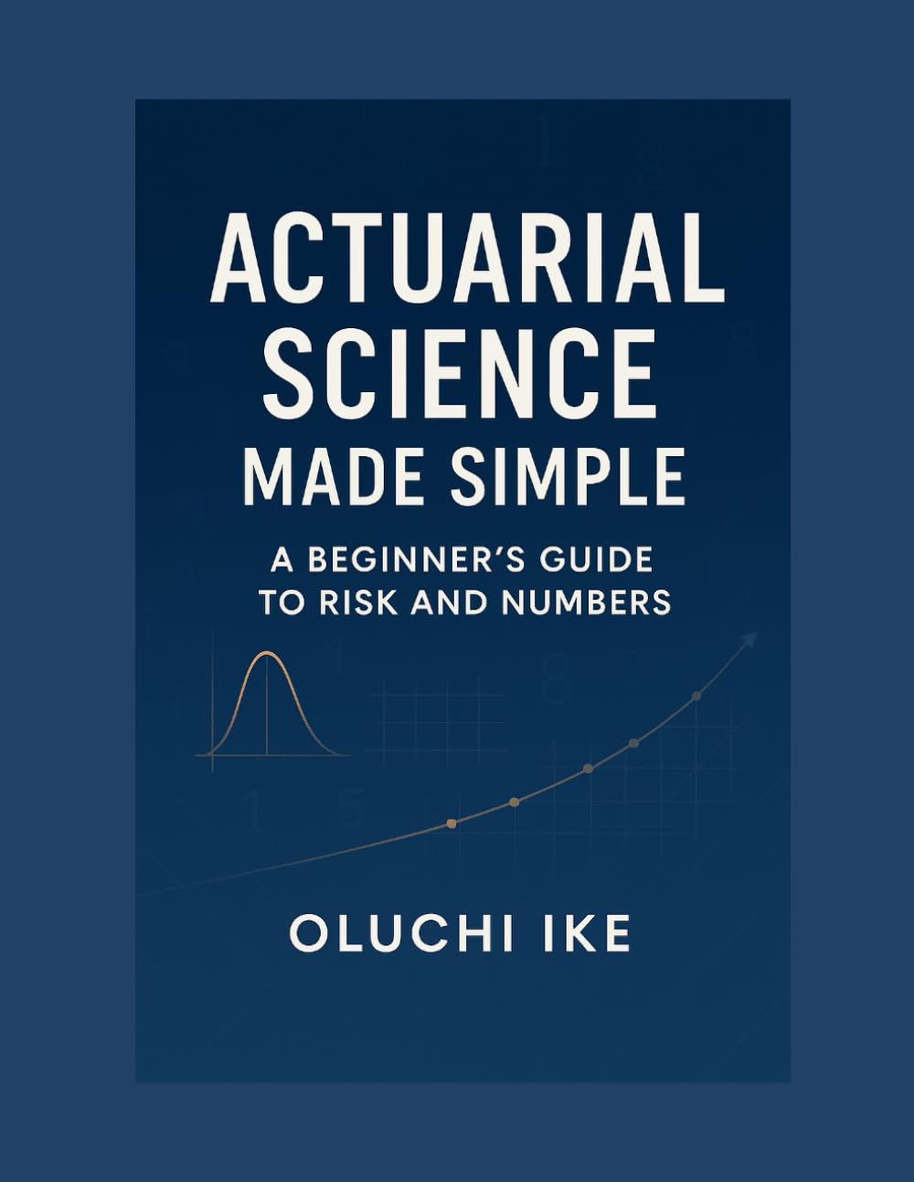 Actuarial Science Made Simple: A Beginner’s Guide to Risk and Numbers