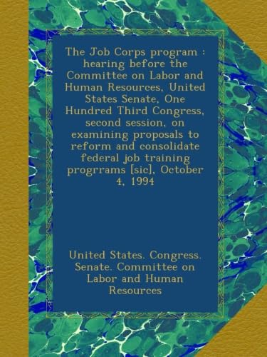 The Job Corps program : hearing before the Committee on Labor and Human Resources, United States Senate, One Hundred Third Congress, second session, ... job training progrrams [sic], October 4, 1994