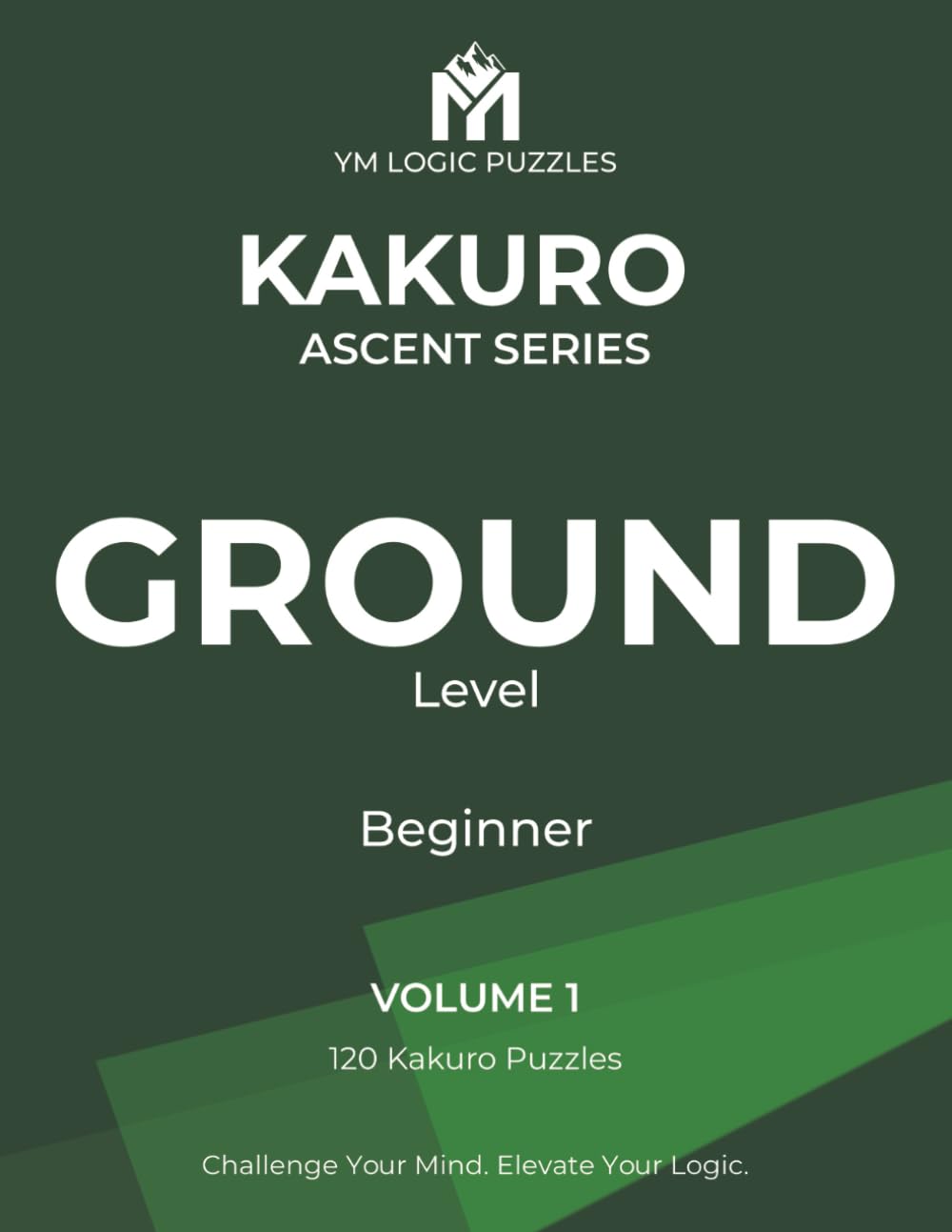 Kakuro Ascent Series: Ground Level: Beginner Kakuro Puzzle Book with 120 Logic Puzzles | Large Print Grids | Step-by-Step Difficulty Progression