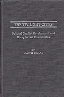 The Twilight Cities: Political Conflict, Development, and Decay in Five Communities 0804693110 Book Cover