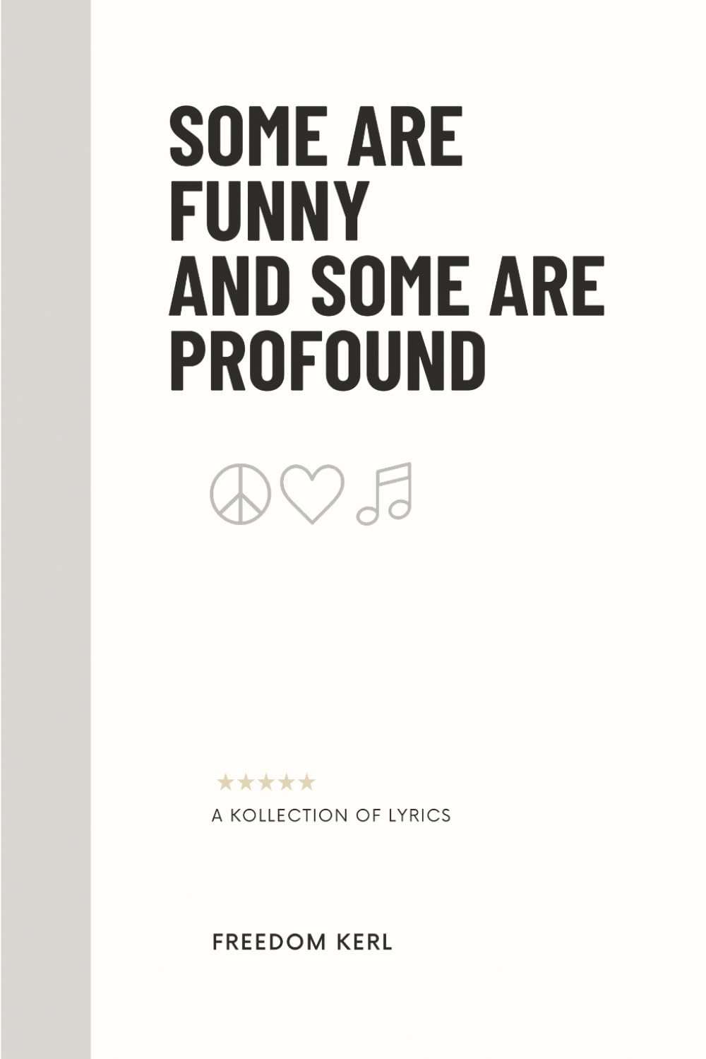 Some Are Funny And Some Are Profound: A Kollection of 116 Song Lyrics Written by Freedom Kerl | 6x9 inches, 186 pages | Poetry That Is Humorous and Sometimes Serious...Easy Reading Gift Idea