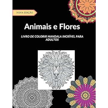 Capa do livro Animais e Flores: Ótimo livro para colorir com mais de 50 desenhos de estilo mandala com desenhos de animais e flores para ajudar os adultos a reduzir o estresse.