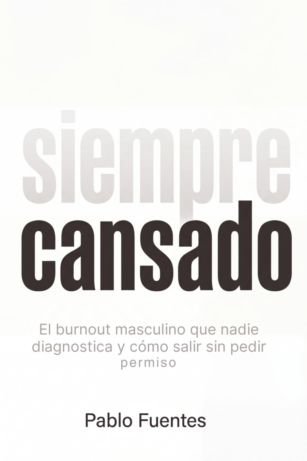 Siempre Cansado: El burnout masculino que nadie diagnostica y cómo salir sin pedir permiso (Manual del Hombre Entero)
