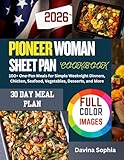 PIONEER WOMAN SHEET PAN COOKBOOK: 100+ One-Pan Meals for Simple Weeknight Dinners, Chicken, Seafood, Vegetables, Desserts, and More