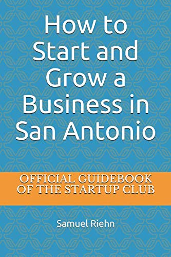 How to Start and Grow a Business in San Antonio: Official Guidebook of THE STARTUP CLUB