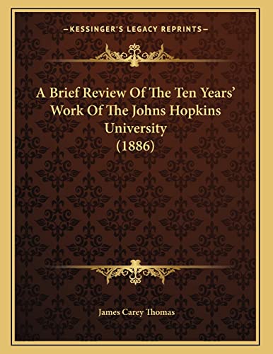 A Brief Review Of The Ten Years' Work Of The Johns Hopkins University (1886)