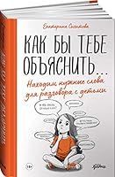 Как бы тебе объяснить… Находим нужные слова для разговора с детьми 5961434281 Book Cover