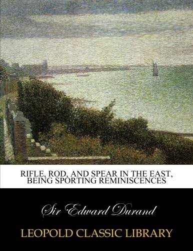 Rifle, rod, and spear in the East, being sporting reminiscences