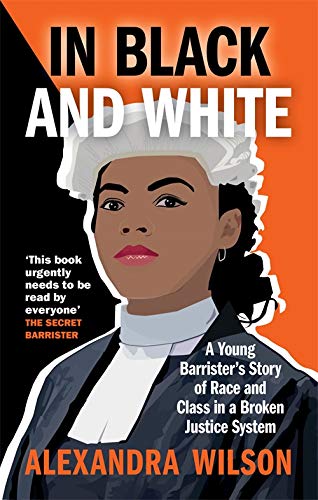 IN BLACK AND WHITE: A YOUNG BARRISTER'S STORY OF RACE AND CLASS IN A BROKEN JUSTICE SYSTEM