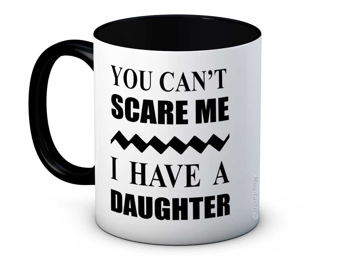 Mug-Tastic Black And White You Can't Scare Me I Have A Daughter - Funny Ceramic Coffee Mug
