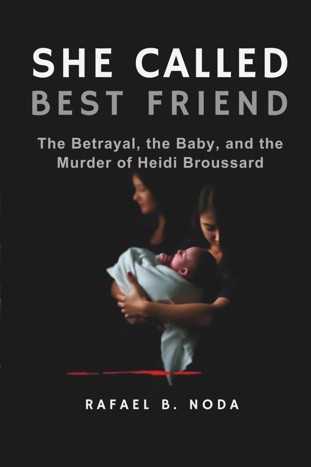 SHE CALLED HER BEST FRIEND: The Betrayal, the Baby, and the Murder of Heidi Broussard