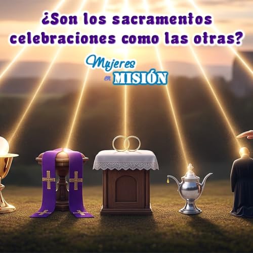 &iquest;Son los sacramentos celebraciones como las otras? - Mujeres en Misi&oacute;n