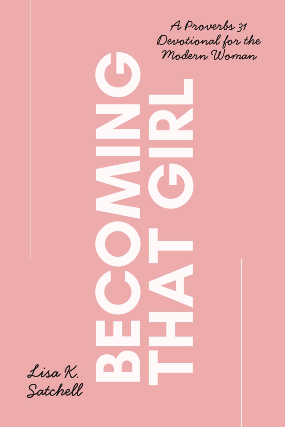 Becoming That Girl: A Proverbs 31 Devotional for the Modern Woman