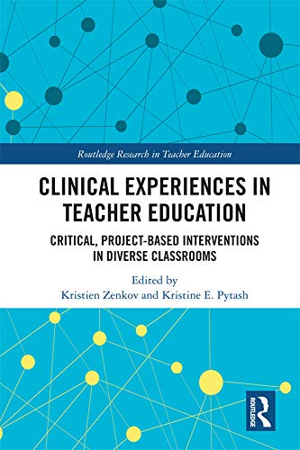Clinical Experiences in Teacher Education: Critical, Project-Based Interventions in Diverse Classrooms (Routledge Research in Teacher Education)