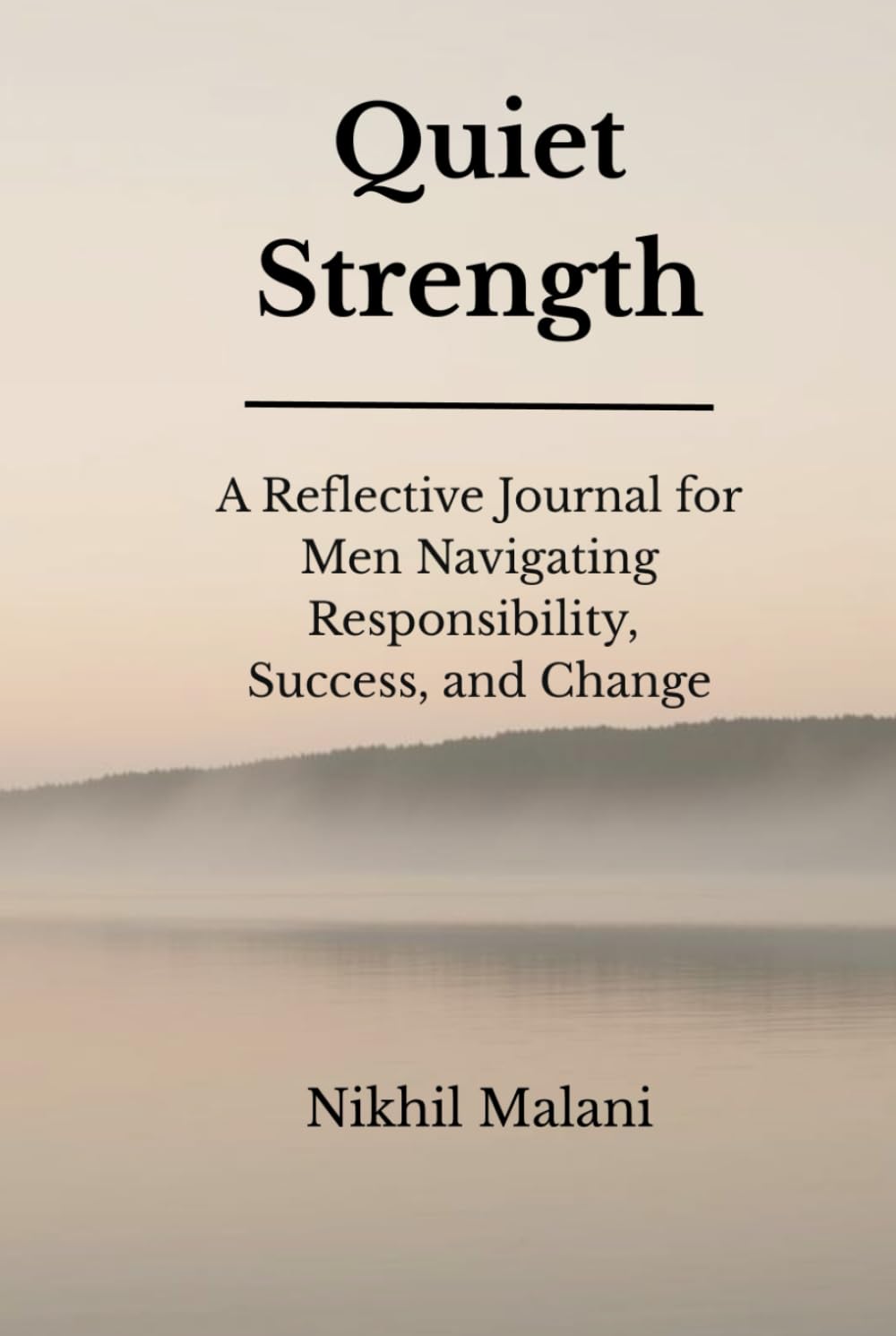 Quiet Strength: A Reflective Journal for Men Navigating Responsibility, Success, and Change