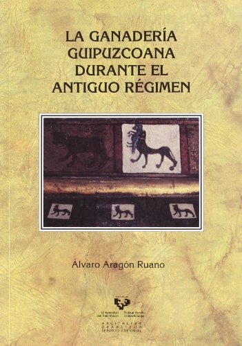 La ganadería guipuzcoana durante el Antiguo Régimen (Historia Medieval y Moderna) La ganadería guipuzcoana durante el Antiguo Régimen (Historia Medieval y Moderna)