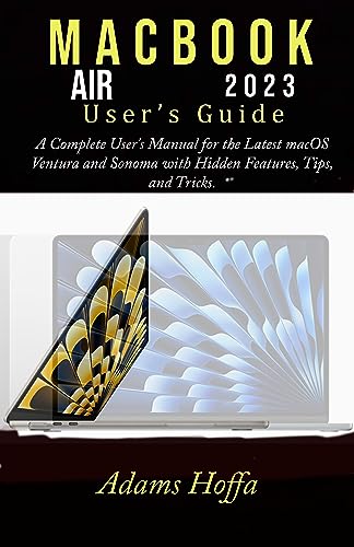 MacBook Air 2023 User’s Guide : A Complete User\'s Manual for the Latest macOS Ventura and Sonoma with Hidden Features, Tips, and Tricks. (English Edition)