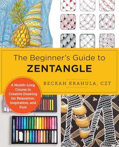The Beginner's Guide to Zentangle: A Month-Long Course in Creative Drawing for Relaxation, Inspiration, and Fun!