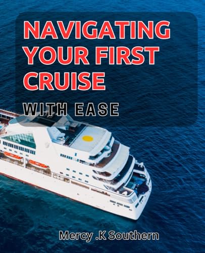 Navigating Your First Cruise with Ease: Smooth Sailing: The Ultimate Guide to Effortlessly Enjoying Your First Cruise