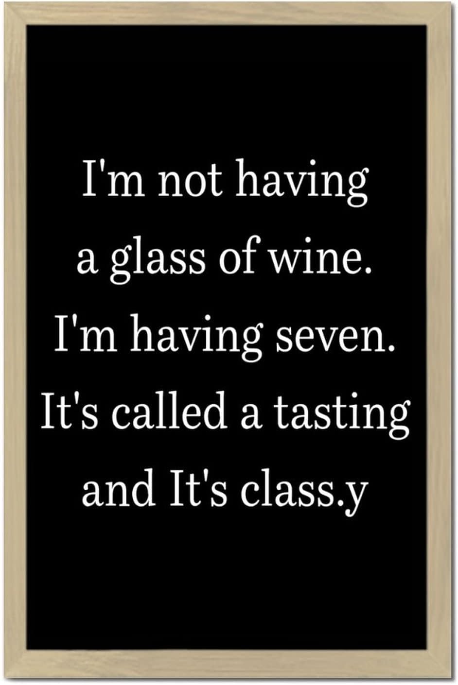 I'm Not Having A Glass of Wine I'm Having Seven It's Called A Tasting and It's Classy Inspirational Gifts Wood Sign Black Farmhouse Wood Plaque Farmhouse Wood Plaque for Bedroom Bedroom Decor 12x8in