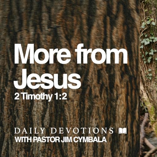 Daily Devotional | More from Jesus | 2 Timothy 1:2 | Pastor Jim Cymbala