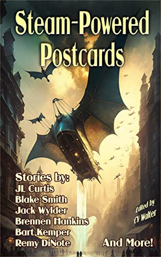 Steam-Powered Postcards by [C.V. Walter, Cedar Sanderson, JL Curtis, Brennen Hankins, Bart Kemper, Jack Wylder, David Bock, Jennifer L. Cameron, David Johnston, Karina Fabian]