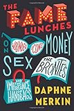 The Fame Lunches: On Wounded Icons, Money, Sex, the BrontÃÆÃÂ«s, and the Importance of Handbags