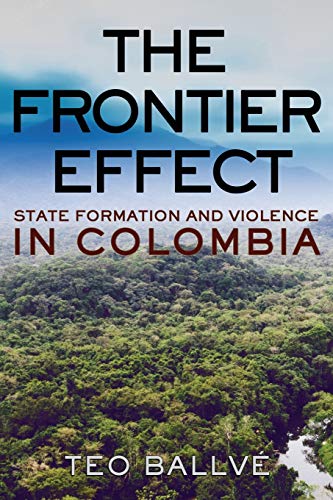 The Frontier Effect: State Formation and Violence in Colombia (Cornell Series on Land: New Perspectives on Territory, Development, and Environment)