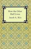 How the Other Half Lives: Studies Among the Tenements of New York