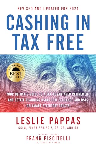 Cashing In Tax Free: Your Ultimate Guide to a Tax-Free Retirement & Estate Planning Using 1031 Exchange and DSTs (Delaware Statutory Trusts) - Revised & Updated for 2024