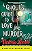 A Ghoul's Guide to Love and Murder (Ghost Hunter Mystery)