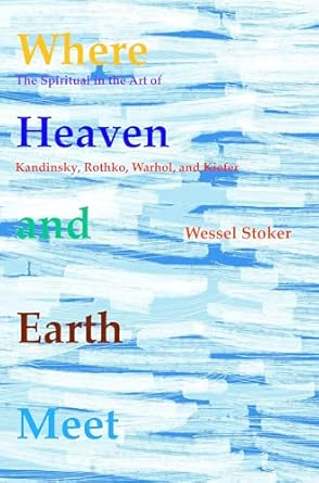 Where Heaven and Earth Meet: The Spiritual in the Art of Kandinsky, Rothko, Warhol, and Kiefer: 45 Where Heaven and Earth Meet: The Spiritual in the Art of Kandinsky, Rothko, Warhol, and Kiefer: 45 book cover