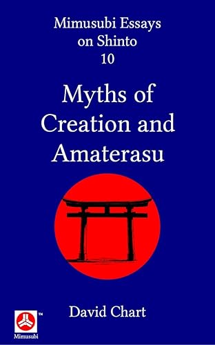 Myths of Creation and Amaterasu (Mimusubi Essays on Shinto Book 10) (English Edition)