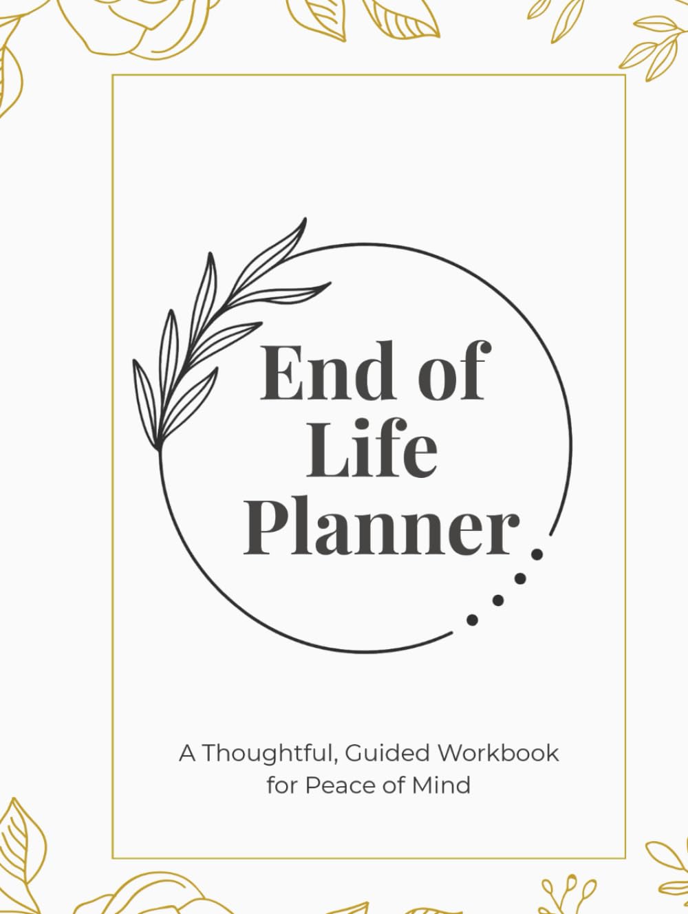End of Life Planner: A Thoughtful, Guided Workbook for Peace of Mind