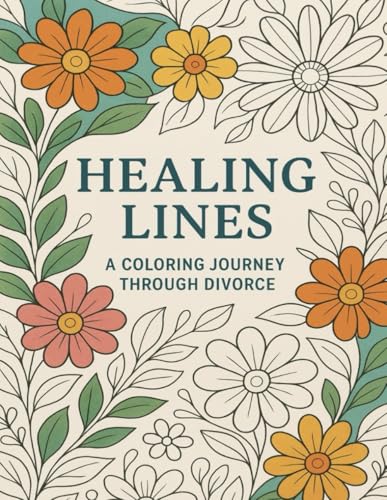 Healing Lines: A Coloring Journey Through Divorce: 50 Calm and Courageous Designs for Letting Go, Rebuilding, and Rediscovering 