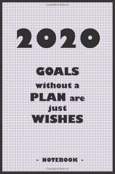 2110 GOALS Whithout a PLAN Are Just WISHES - Notebook to Write down Your Notes and Organize Your Tasks for the Year 2020 : 6 X9 Notebook with 110 Blank Lined Pages