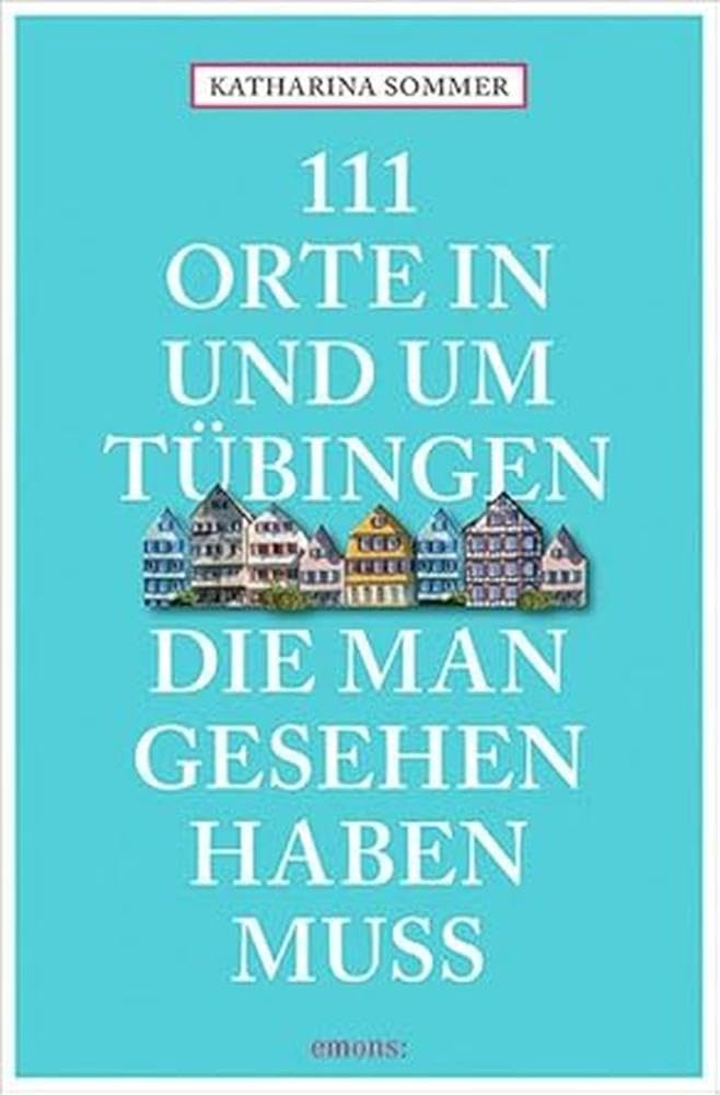 111 Orte in Tübingen, die man gesehen haben muss: Reiseführer