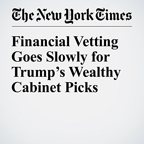 Financial Vetting Goes Slowly for Trump&rsquo;s Wealthy Cabinet Picks cover art