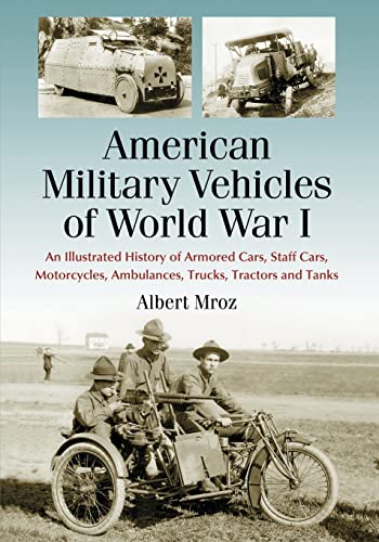 American Military Vehicles Of World War I: An Illustrated History Of Armored Cars, Staff Cars, Motorcycles, Ambulances, Trucks, Tractors And Tanks #TOP7