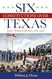 Six Constitutions Over Texas: Texas’ Political Identity, 1830–1900