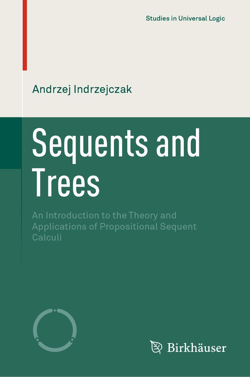 Sequents and Trees: An Introduction to the Theory and Applications of Propositional Sequent Calculi (Studies in Universal Logic)      1st ed. 2021 Edition