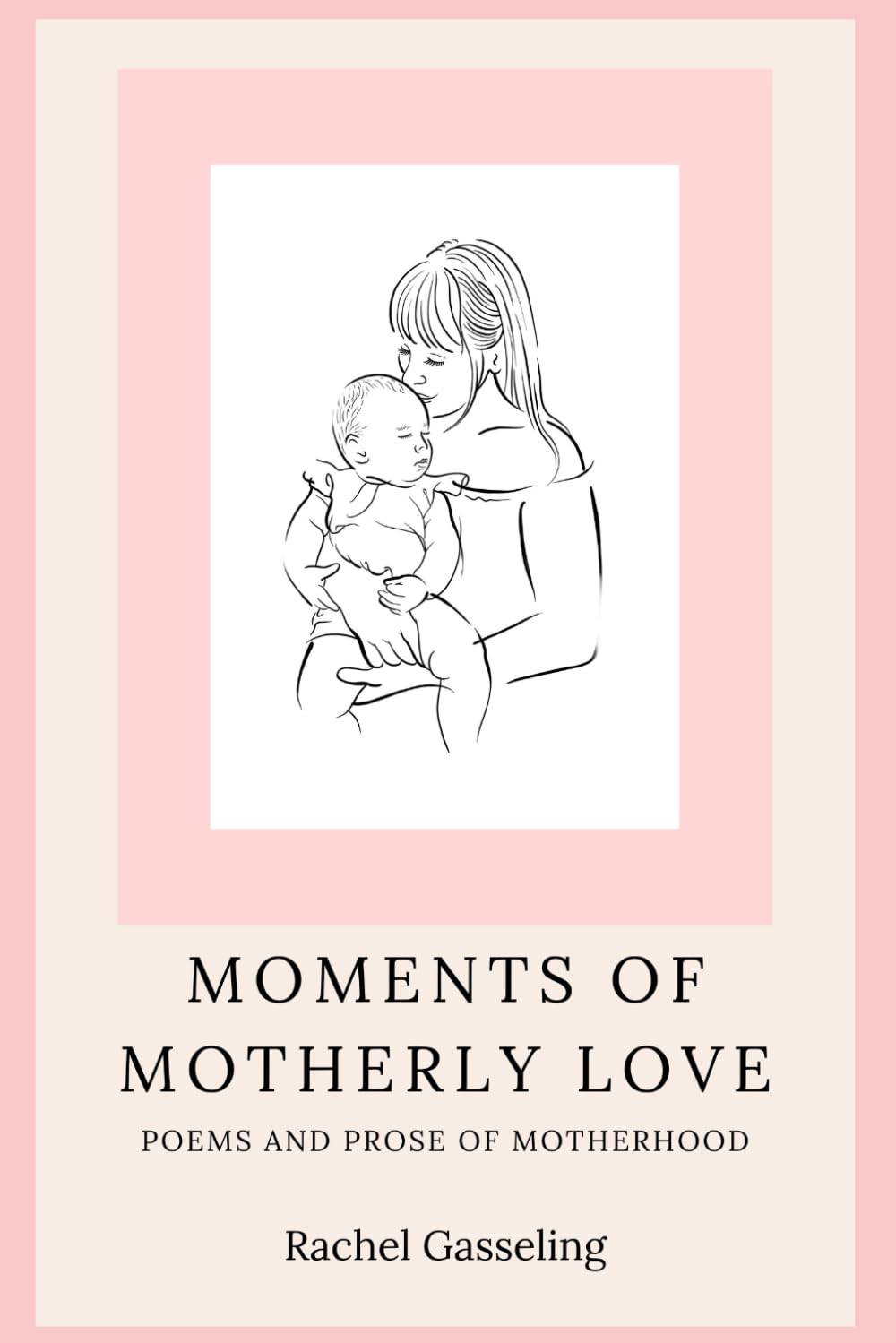 Moments of Motherly Love: Poems and Prose of Motherhood