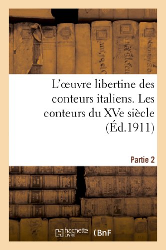 L'Oeuvre Libertine Des Conteurs Italiens. Deuxième Partie, Les Conteurs Du Xve Siècle (Litterature) (French Edition)