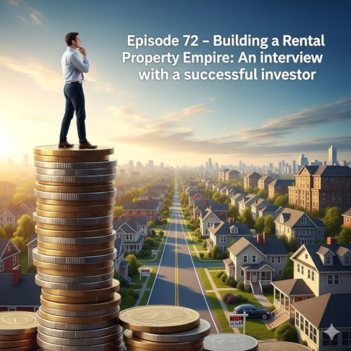Episode 72 - "Building a Rental Property Empire": An interview with a successful investor