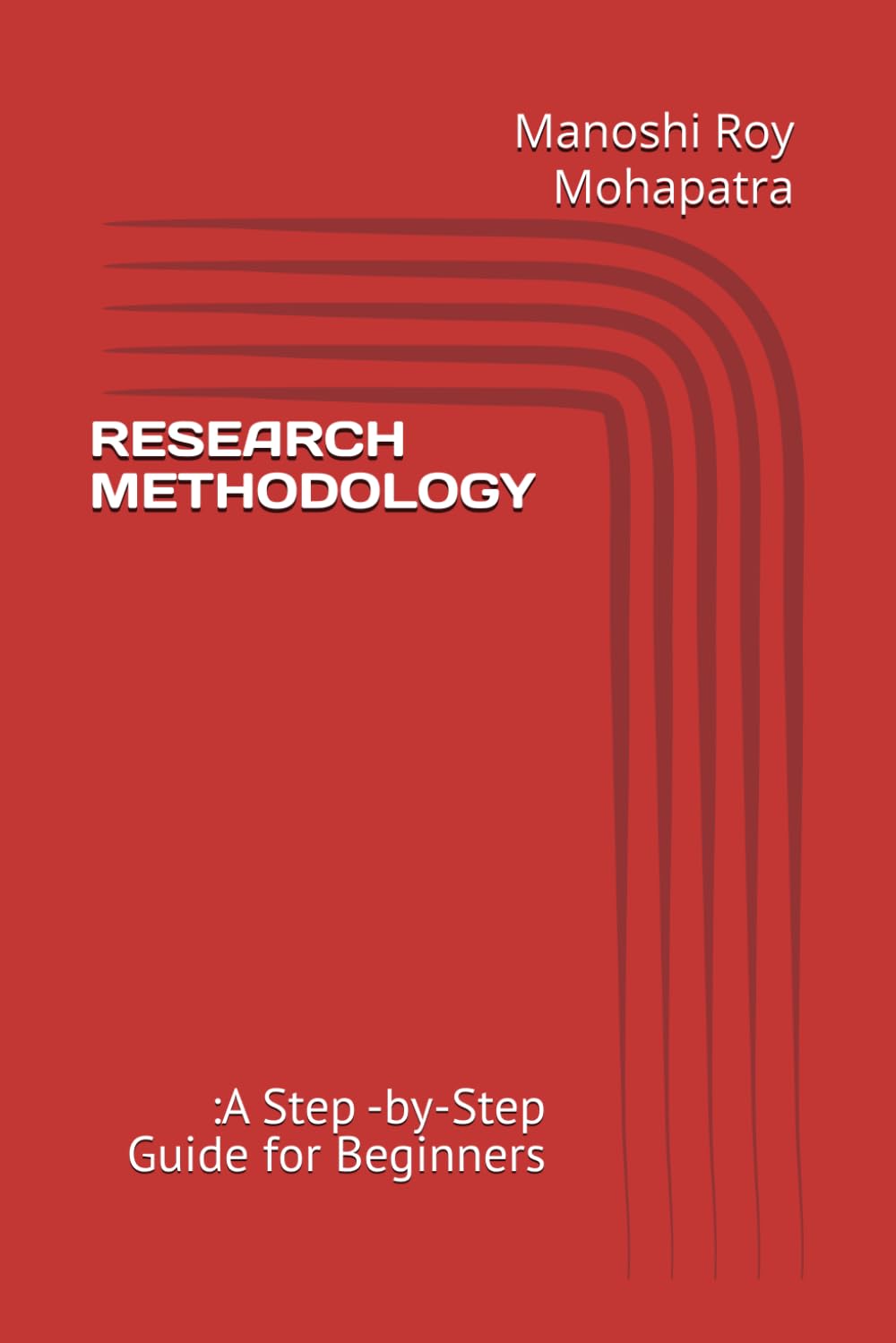 RESEARCH METHODOLOGY: :A Step -by-Step Guide for Beginners