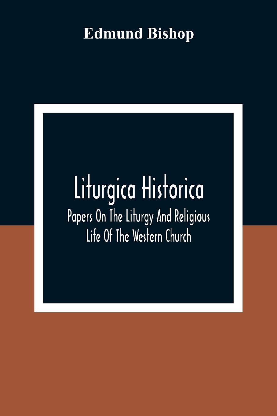 Liturgica Historica: Papers On The Liturgy And Religious Life Of The Western Church