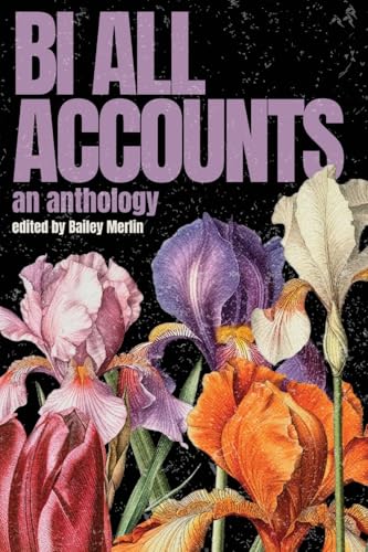 Bi All Accounts: An Anthology Of Bi+ Voices, Volume 1