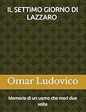 IL SETTIMO GIORNO DI LAZZARO Memorie di un uomo che morì due volte: Memorie di un uomo che morì due volte